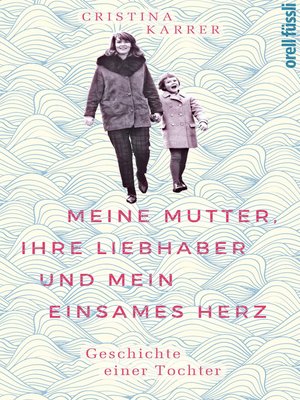 cover image of Meine Mutter, ihre Liebhaber und mein einsames Herz